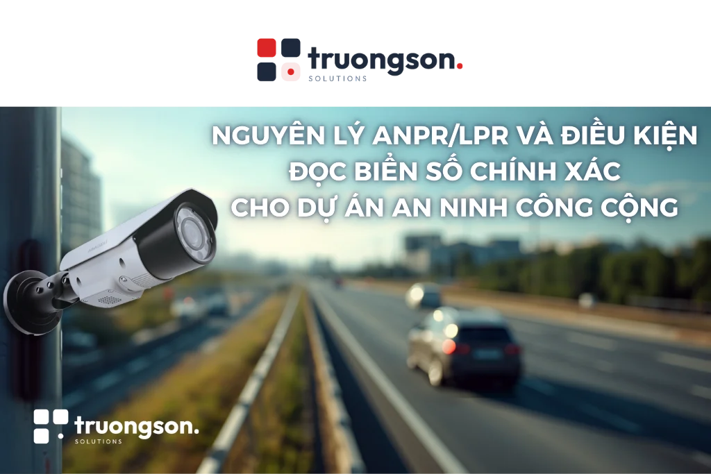 Nguyên lý ANPR/LPR và điều kiện đọc biển số chính xác cho dự án an ninh công cộng