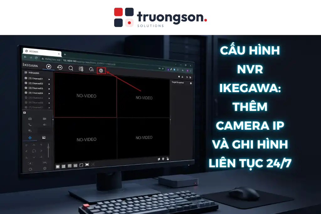 Cấu hình NVR Ikegawa: Thêm camera IP và ghi hình liên tục 24/7