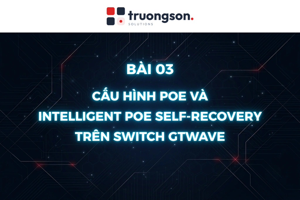 Cấu hình PoE và Intelligent PoE Self-Recovery trên switch GTWave
