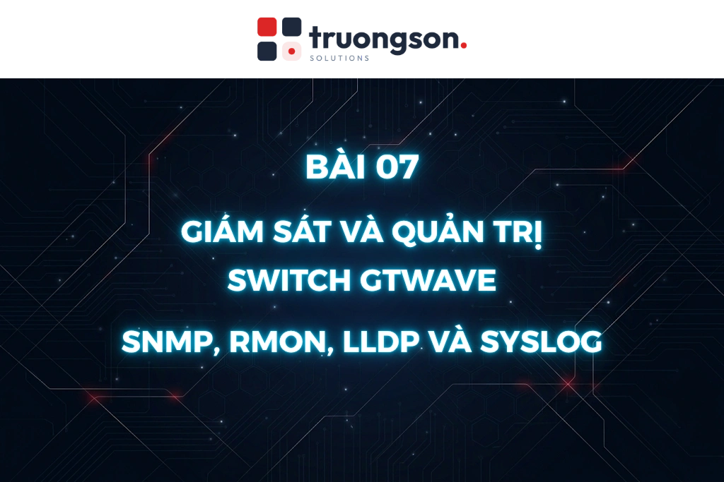 Giám sát và quản trị switch GTWave: SNMP, RMON, LLDP và Syslog